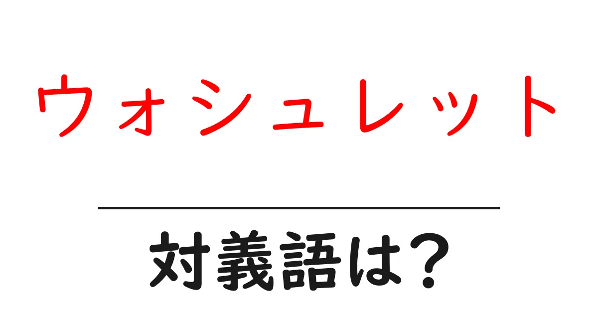 ウォシュレットの対義語・反対語を使用例を交えて分かりやすく解説!