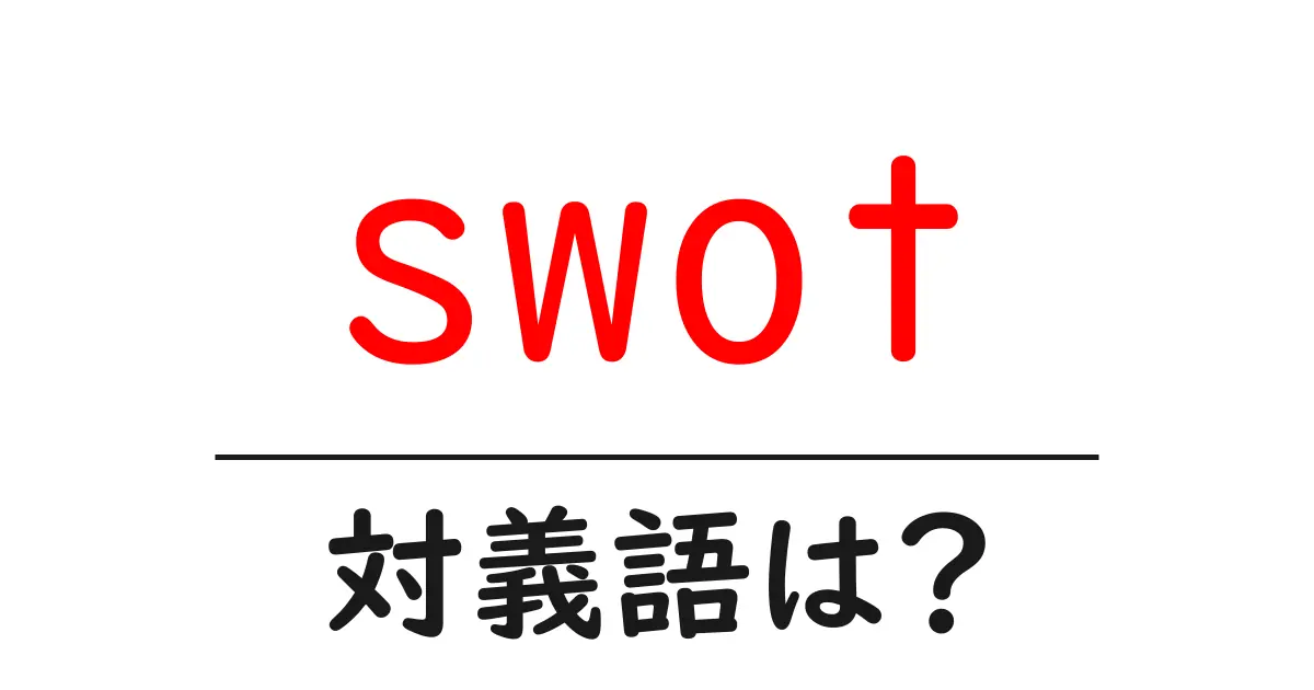 swotの対義語・反対語を使用例を交えて分かりやすく解説!
