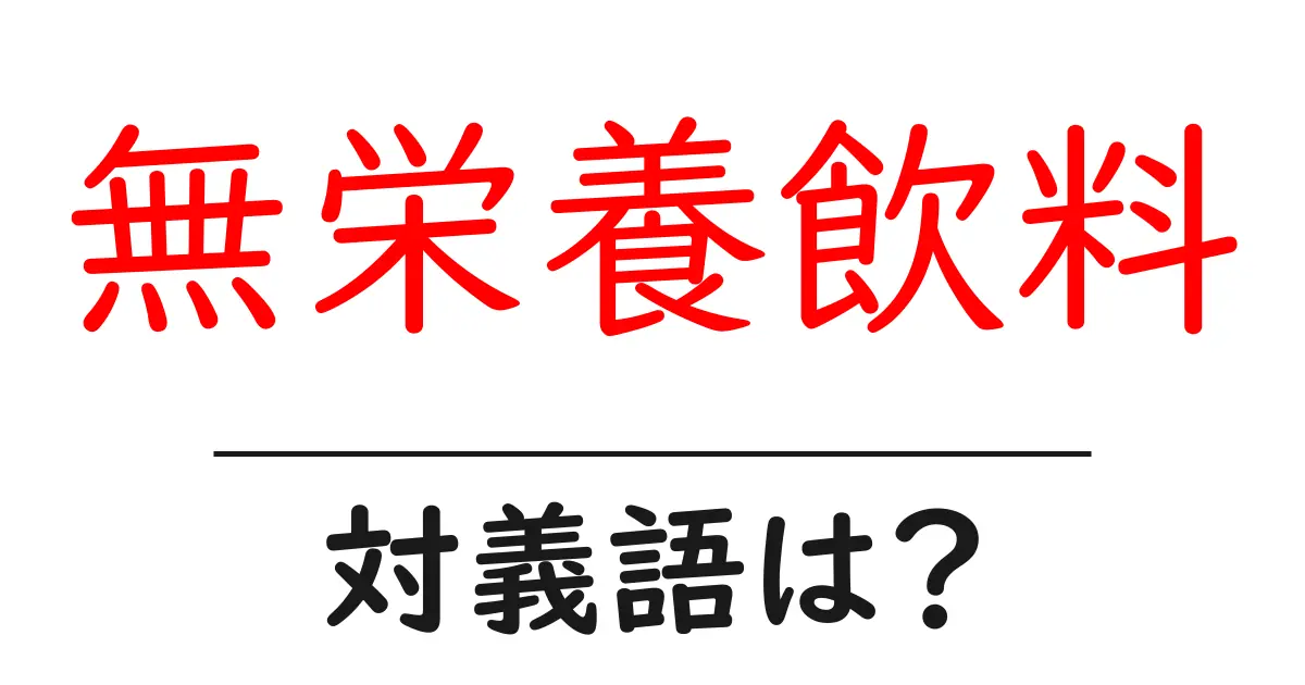 無栄養飲料の対義語・反対語を使用例を交えて分かりやすく解説!