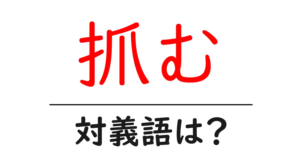 抓むの対義語・反対語を使用例を交えて分かりやすく解説!