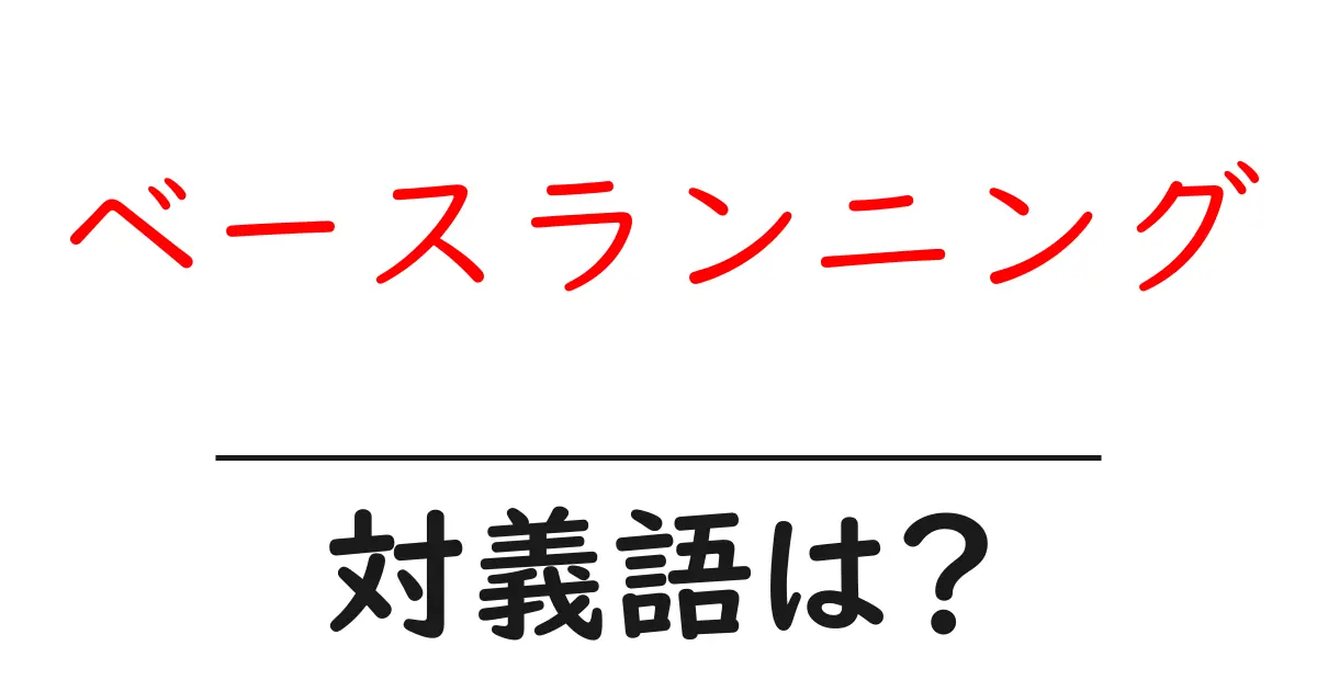 ベースランニングの対義語・反対語を使用例を交えて分かりやすく解説!