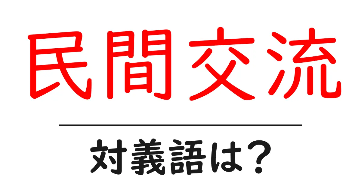 民間交流の対義語・反対語を使用例を交えて分かりやすく解説!
