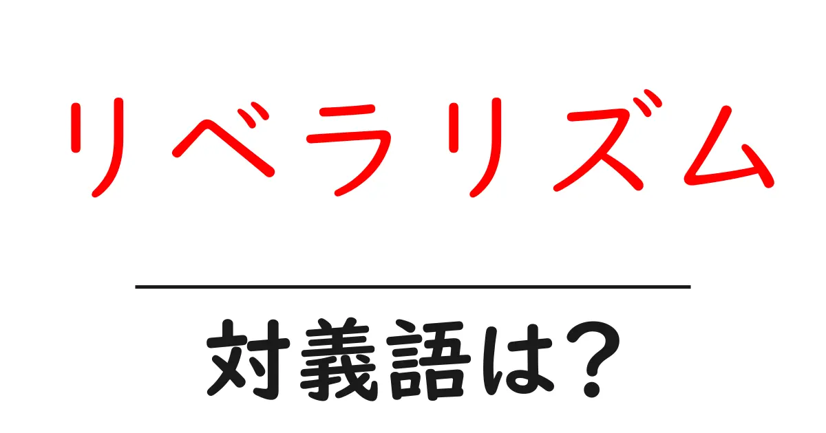 リベラリズムの対義語・反対語を使用例を交えて分かりやすく解説!