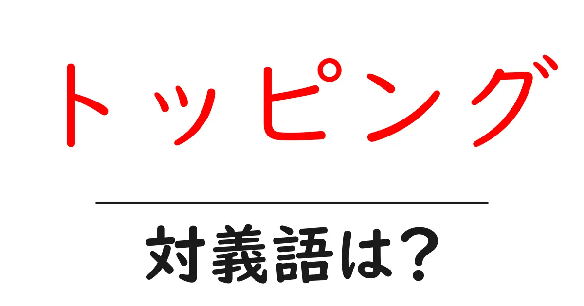 トッピングの対義語・反対語を使用例を交えて分かりやすく解説!