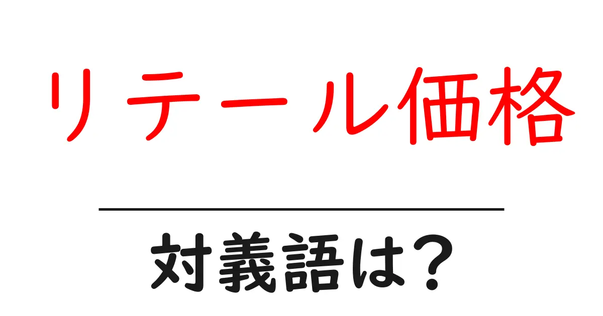 リテール価格の対義語・反対語を使用例を交えて分かりやすく解説!