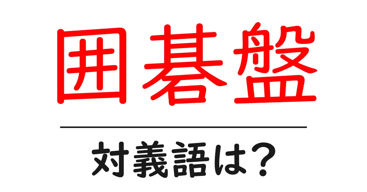 囲碁盤の対義語・反対語を使用例を交えて分かりやすく解説！