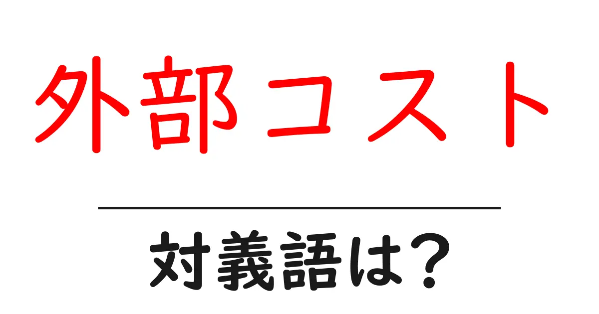 外部コストの対義語・反対語を使用例を交えて分かりやすく解説!
