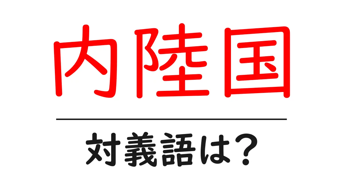 内陸国の対義語・反対語を使用例を交えて分かりやすく解説!