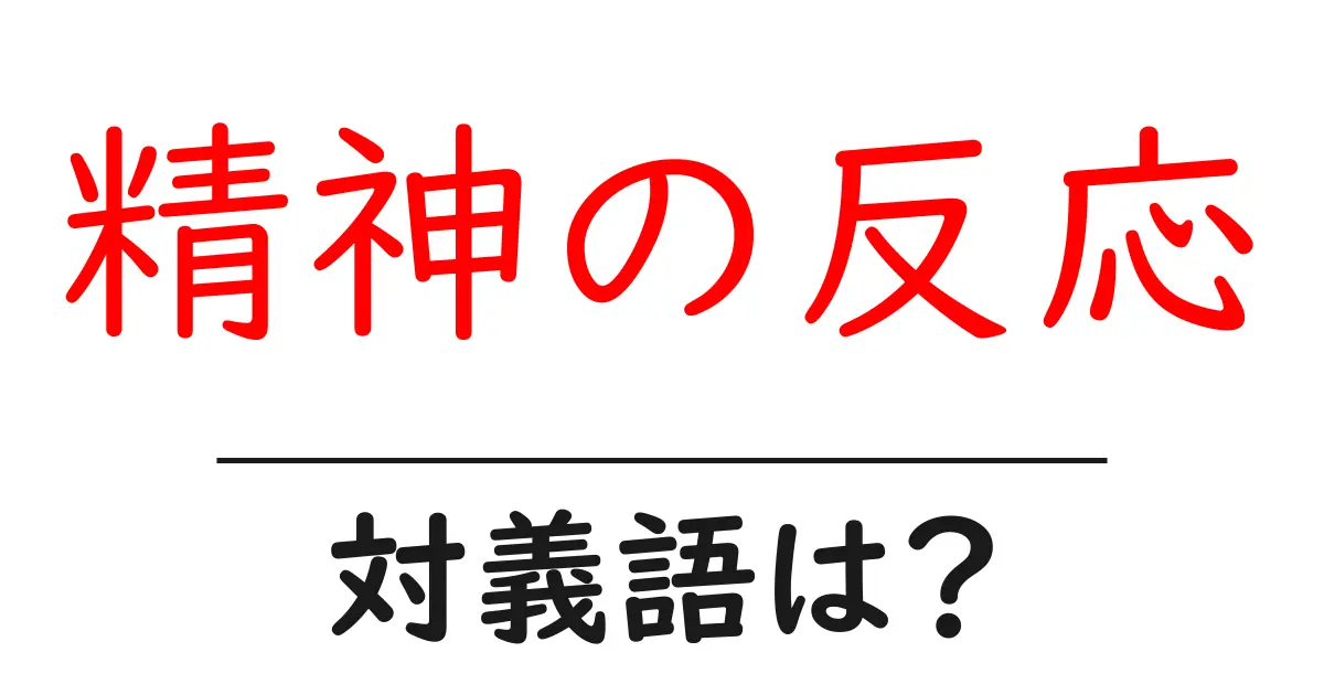 精神の反応の対義語・反対語を使用例を交えて分かりやすく解説!