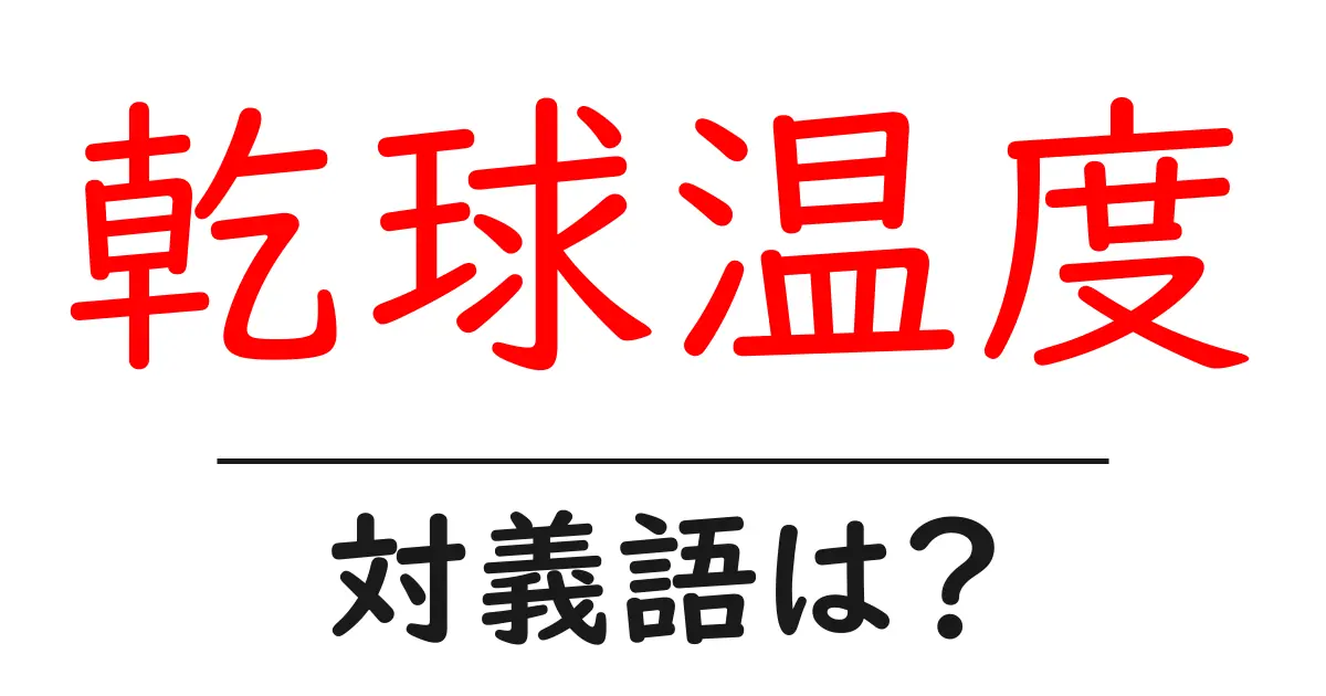 乾球温度の対義語・反対語を使用例を交えて分かりやすく解説!