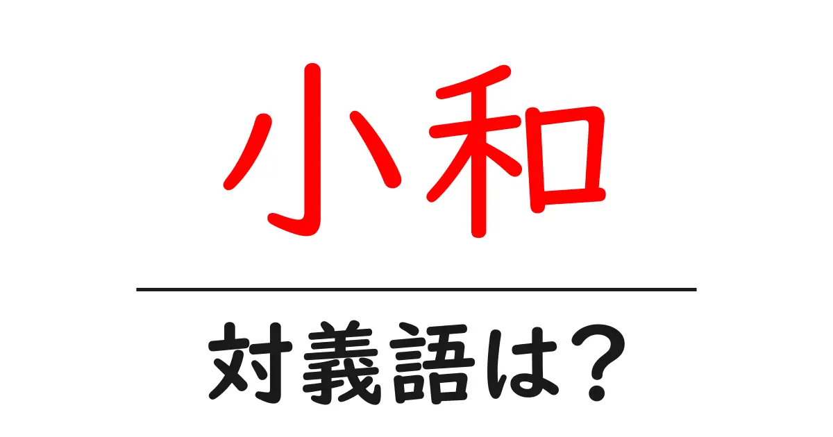 小和の対義語・反対語を使用例を交えて分かりやすく解説!