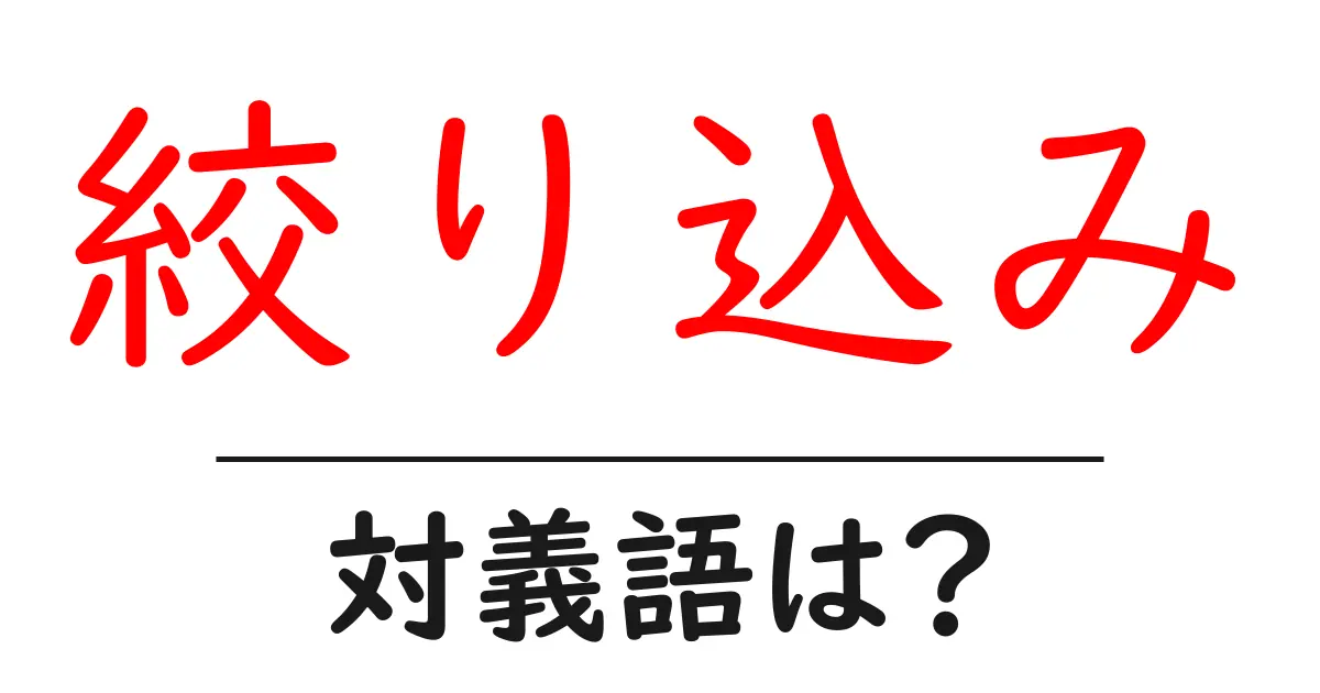 絞り込みの対義語・反対語を使用例を交えて分かりやすく解説!