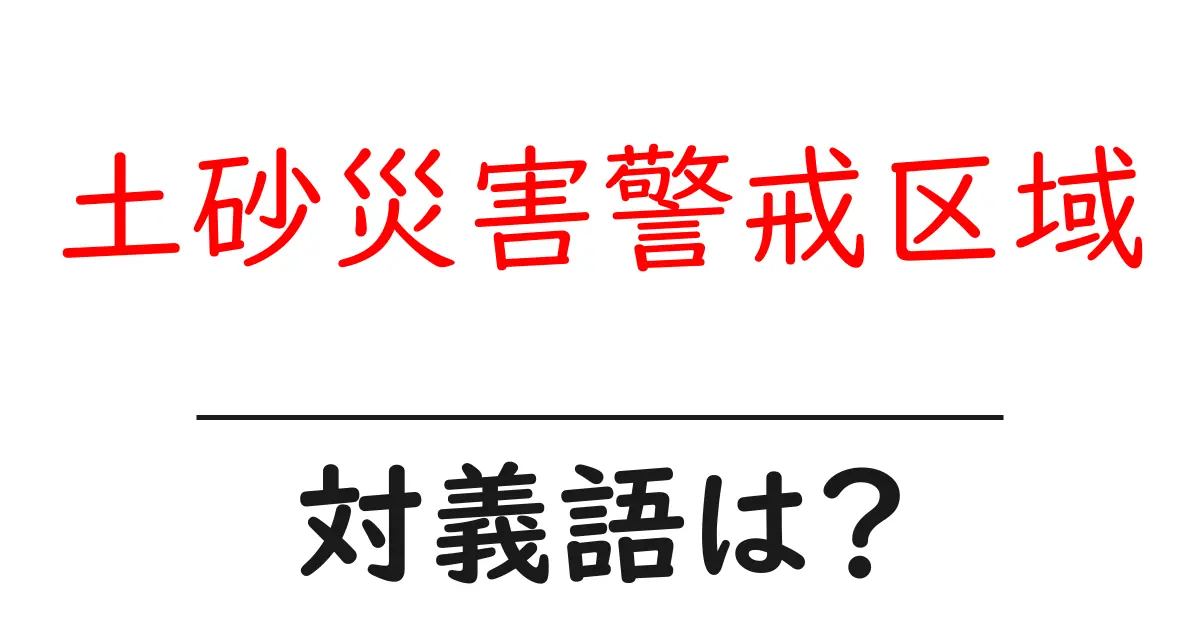 土砂災害警戒区域の対義語・反対語を使用例を交えて分かりやすく解説!