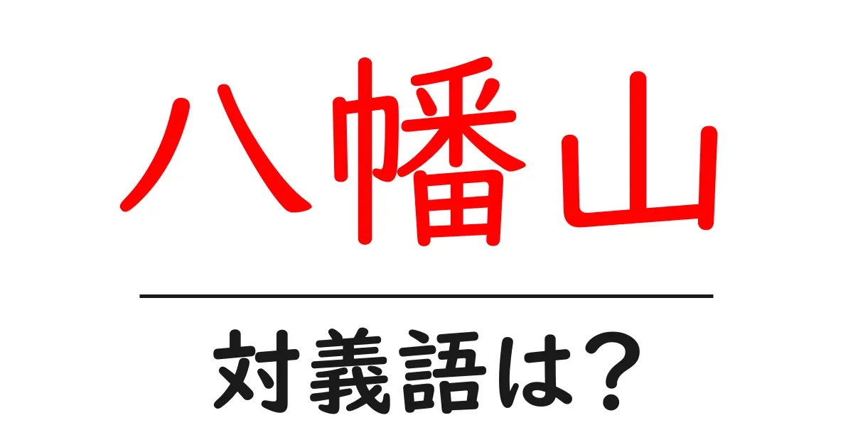 八幡山の対義語・反対語を使用例を交えて分かりやすく解説!