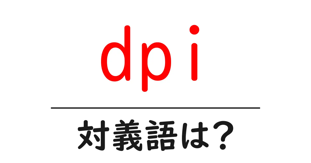 dpiの対義語・反対語を使用例を交えて分かりやすく解説!