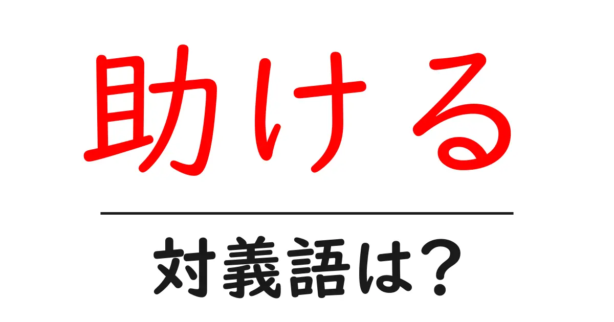 助けるの対義語・反対語を使用例を交えて分かりやすく解説!