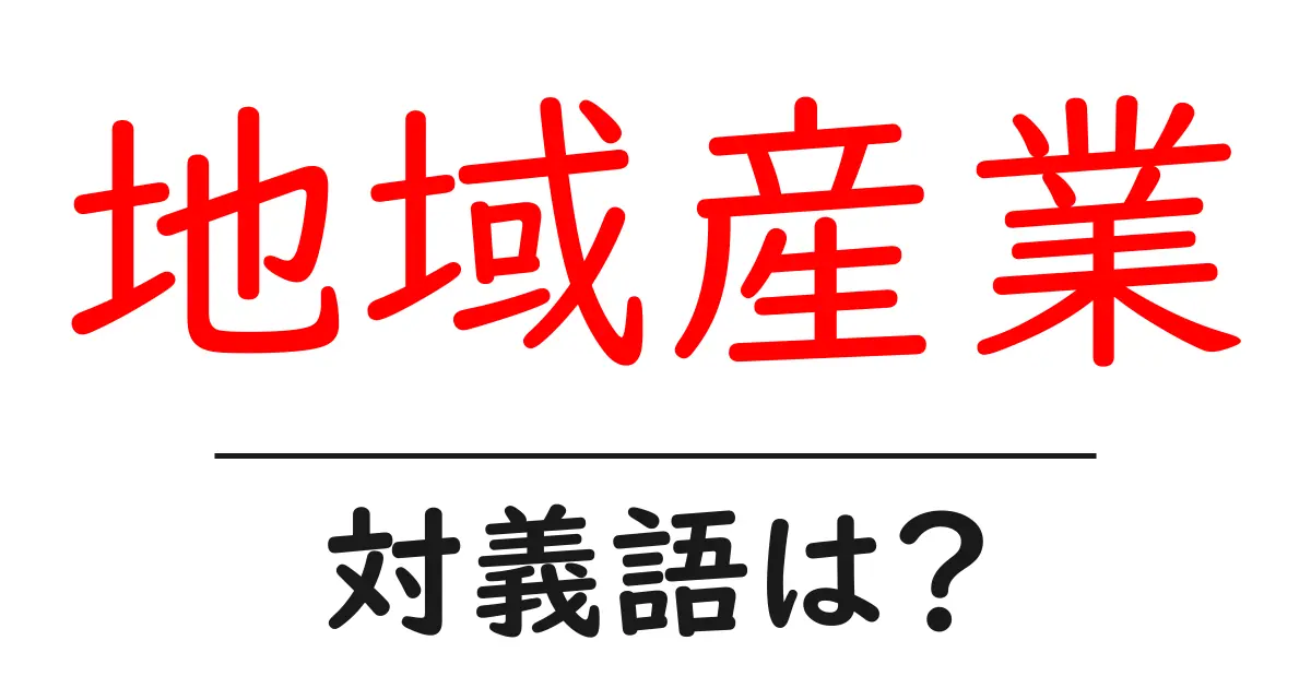 地域産業の対義語・反対語を使用例を交えて分かりやすく解説!