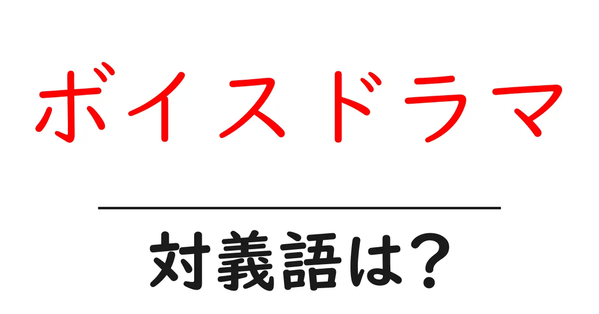 ボイスドラマの対義語・反対語を使用例を交えて分かりやすく解説!