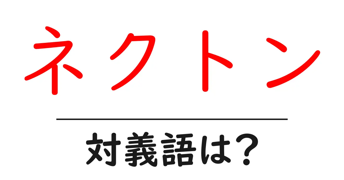 ネクトンの対義語・反対語を使用例を交えて分かりやすく解説!