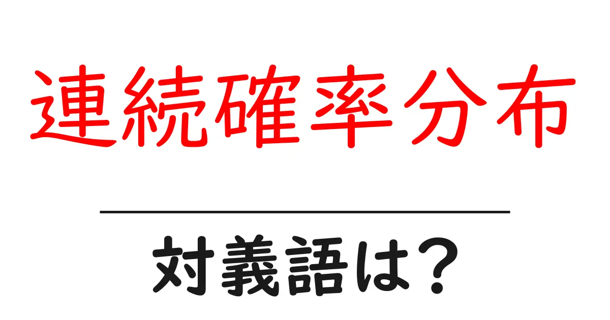 連続確率分布の対義語・反対語を使用例を交えて分かりやすく解説!