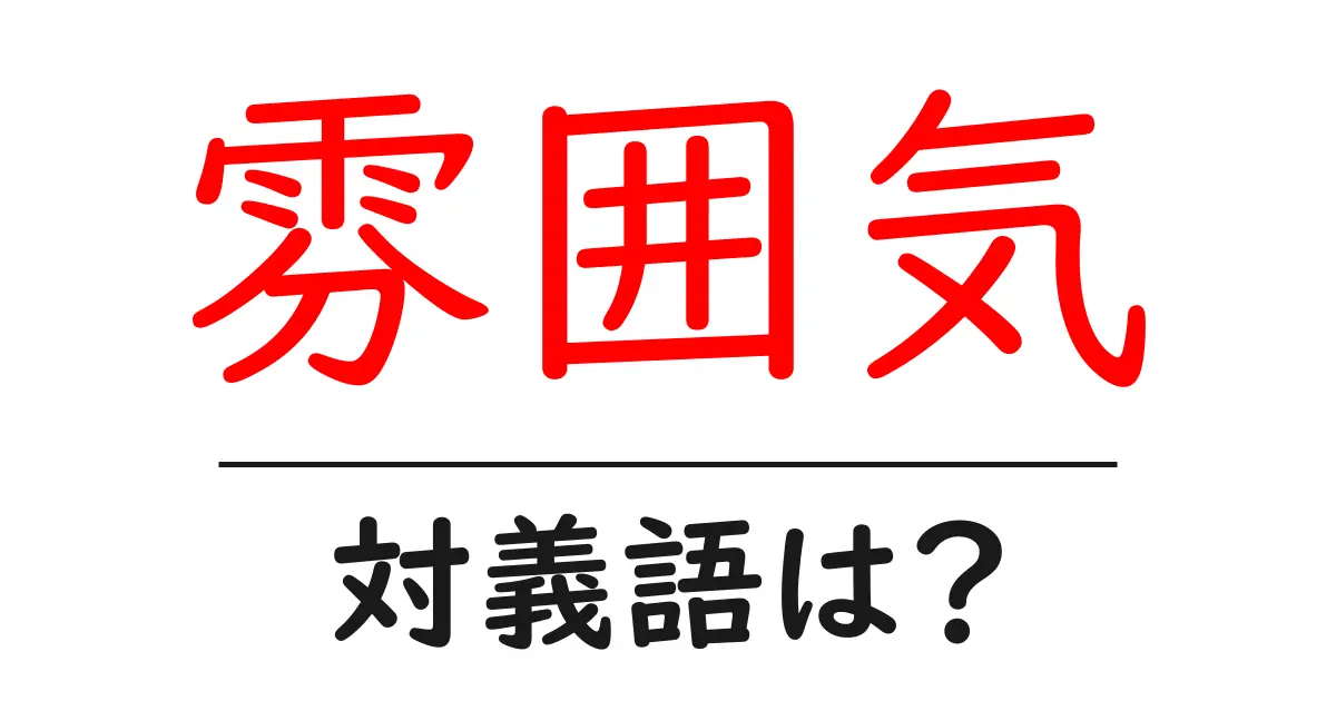 雰囲気の対義語・反対語を使用例を交えて分かりやすく解説!