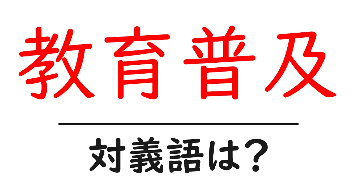 教育普及の対義語・反対語を使用例を交えて分かりやすく解説!