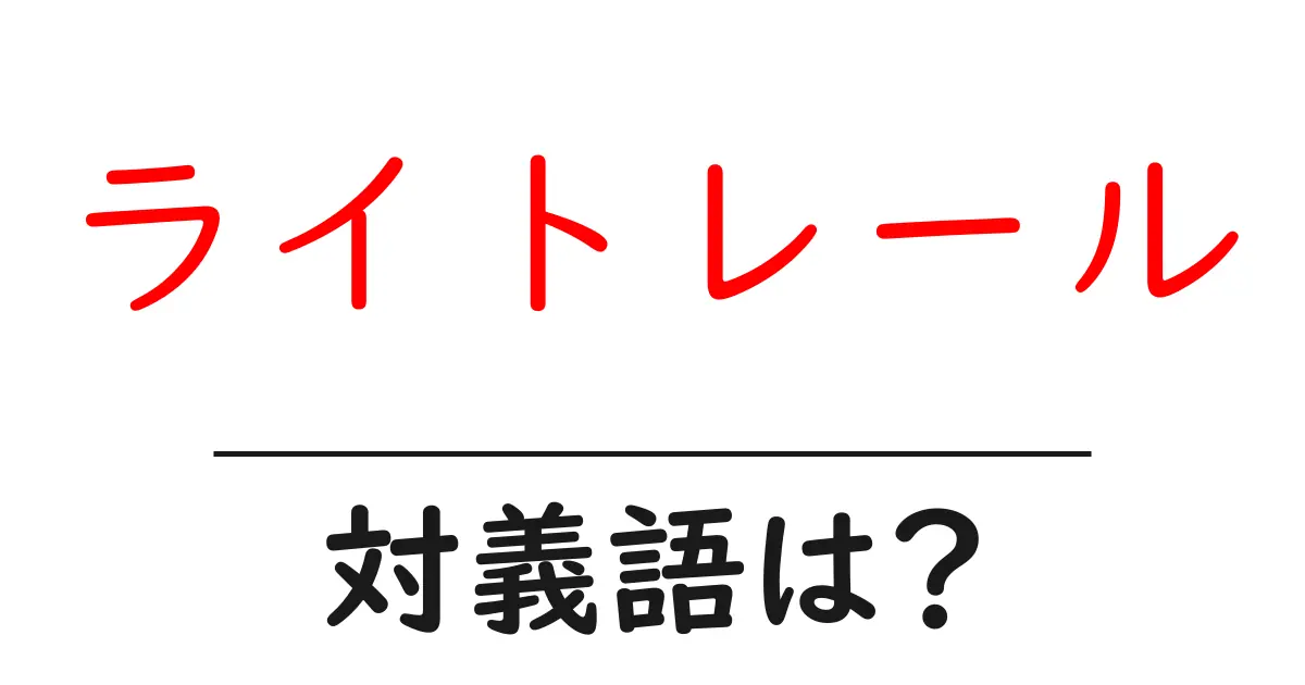 ライトレールの対義語・反対語を使用例を交えて分かりやすく解説!