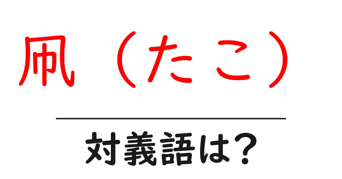 凧（たこ）の対義語・反対語を使用例を交えて分かりやすく解説！