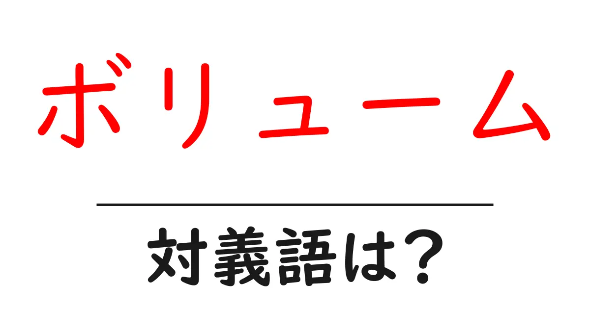 ボリュームの対義語・反対語を使用例を交えて分かりやすく解説!