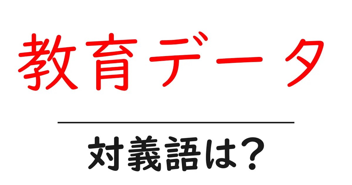 教育データの対義語・反対語を使用例を交えて分かりやすく解説!