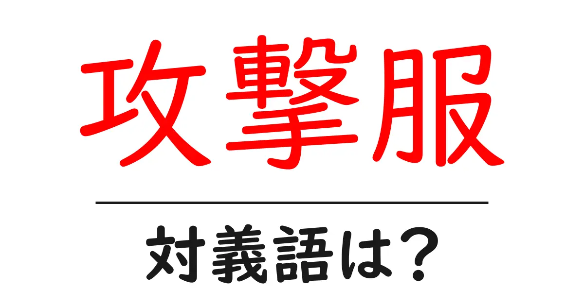 攻撃服の対義語・反対語を使用例を交えて分かりやすく解説！