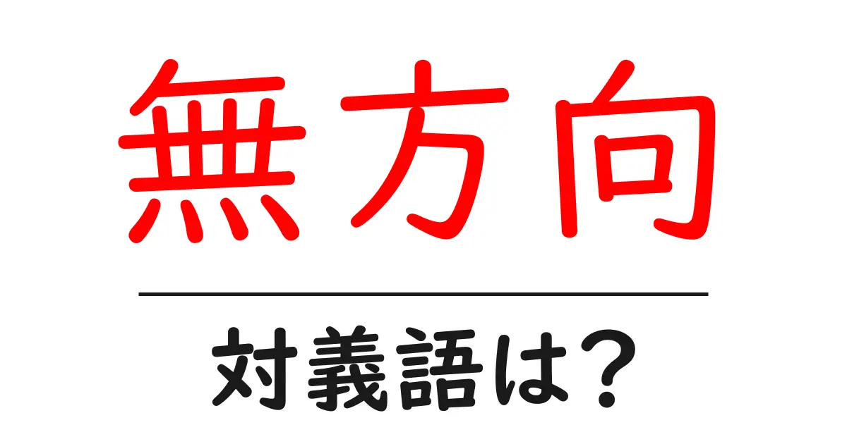無方向の対義語・反対語を使用例を交えて分かりやすく解説!