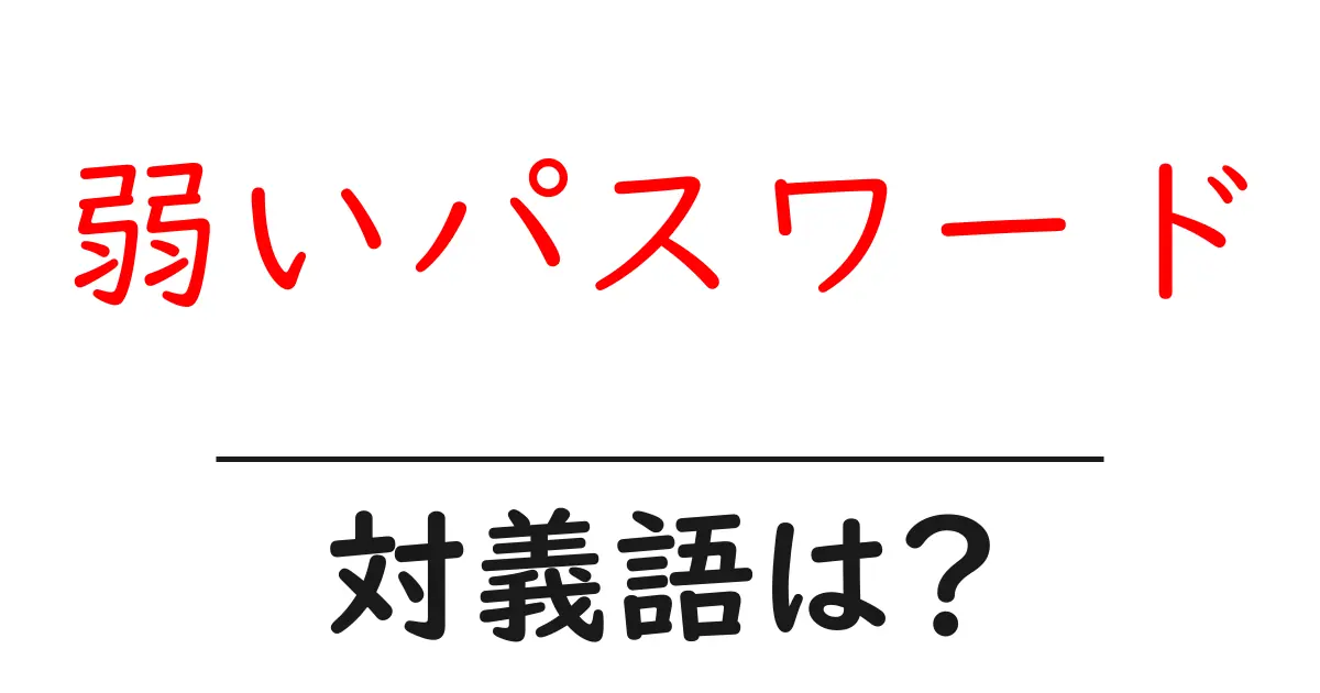 弱いパスワードの対義語・反対語を使用例を交えて分かりやすく解説!