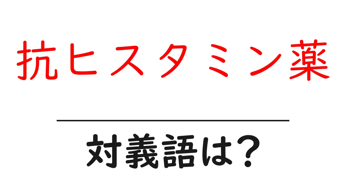 抗ヒスタミン薬の対義語・反対語を使用例を交えて分かりやすく解説!