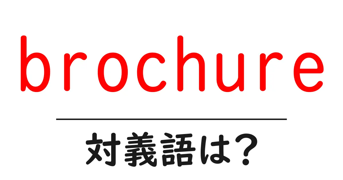 brochureの対義語・反対語を使用例を交えて分かりやすく解説!