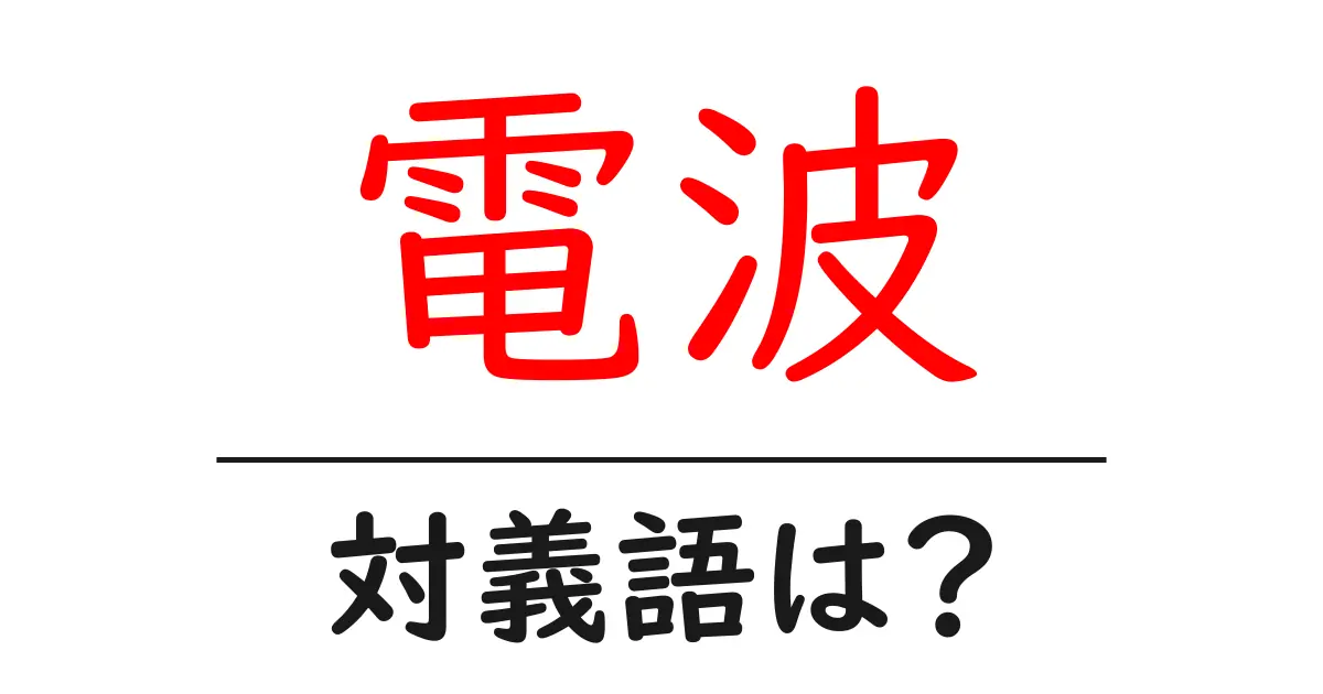 電波の対義語・反対語を使用例を交えて分かりやすく解説!