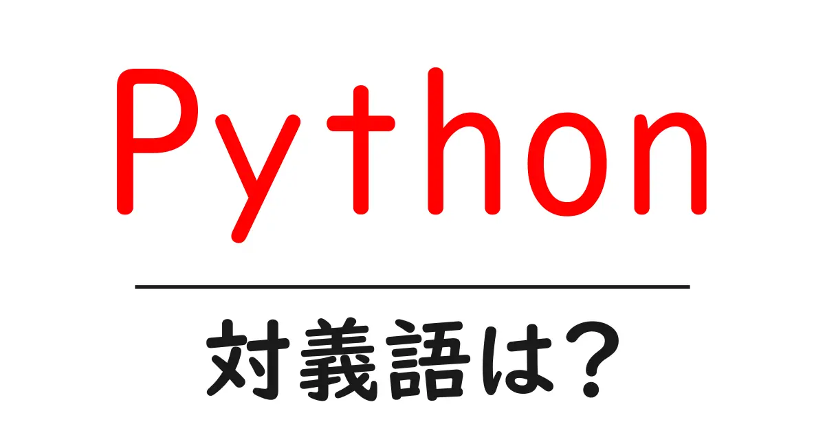 Pythonの対義語・反対語を使用例を交えて分かりやすく解説!