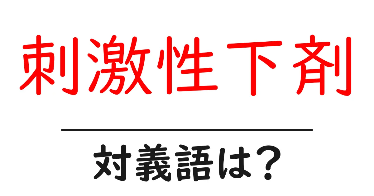 刺激性下剤の対義語・反対語を使用例を交えて分かりやすく解説!