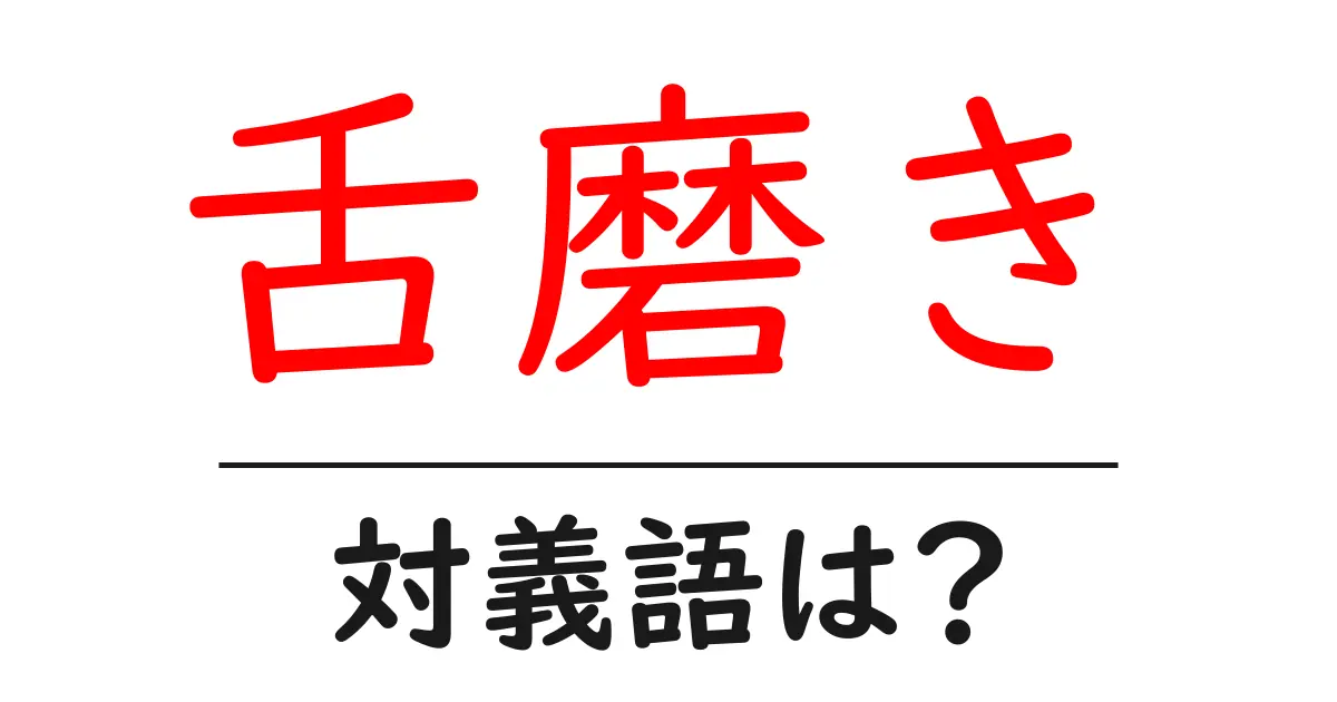 舌磨きの対義語・反対語を使用例を交えて分かりやすく解説！