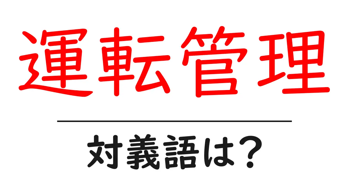 運転管理の対義語・反対語を使用例を交えて分かりやすく解説!