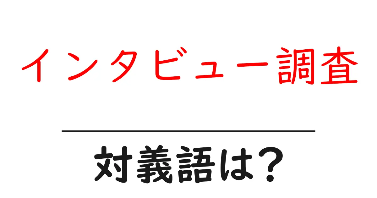 インタビュー調査の対義語・反対語を使用例を交えて分かりやすく解説!