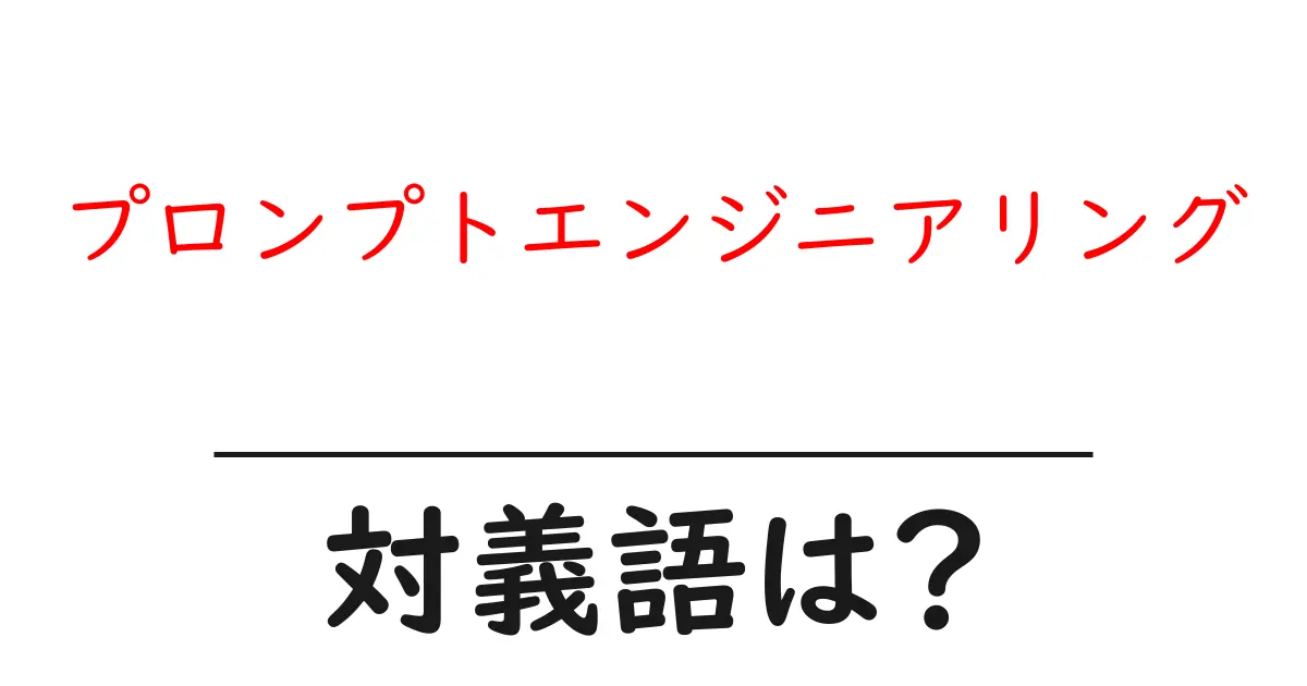 プロンプトエンジニアリングの対義語・反対語を使用例を交えて分かりやすく解説!