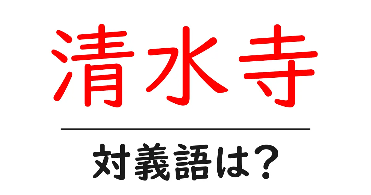 清水寺の対義語・反対語を使用例を交えて分かりやすく解説!
