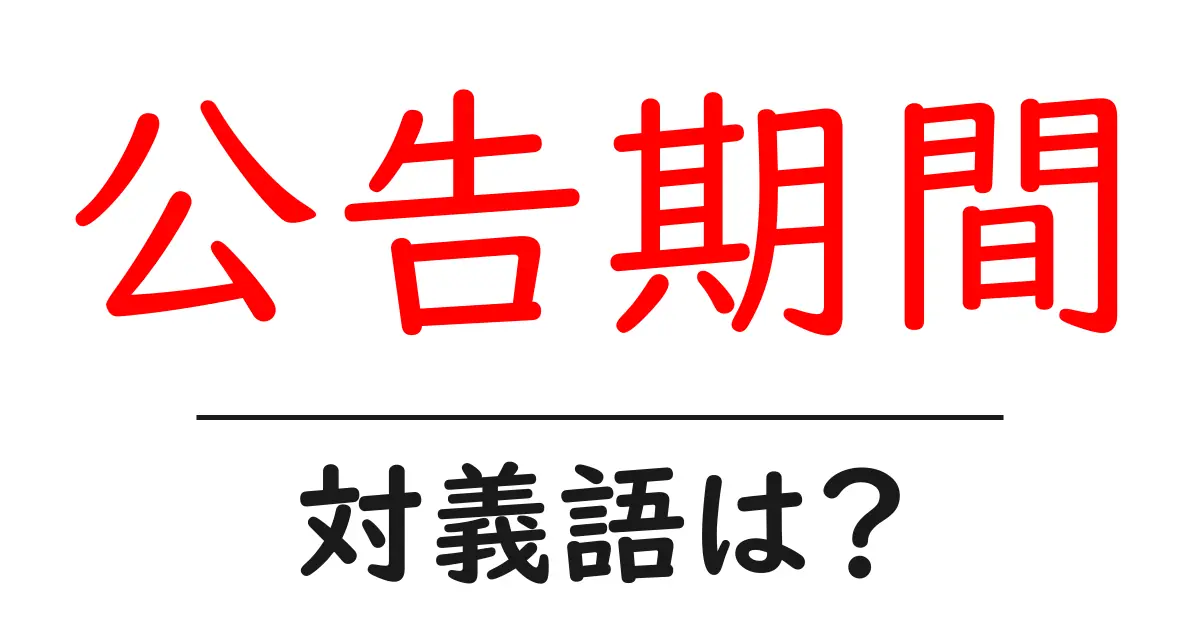 公告期間の対義語・反対語を使用例を交えて分かりやすく解説!