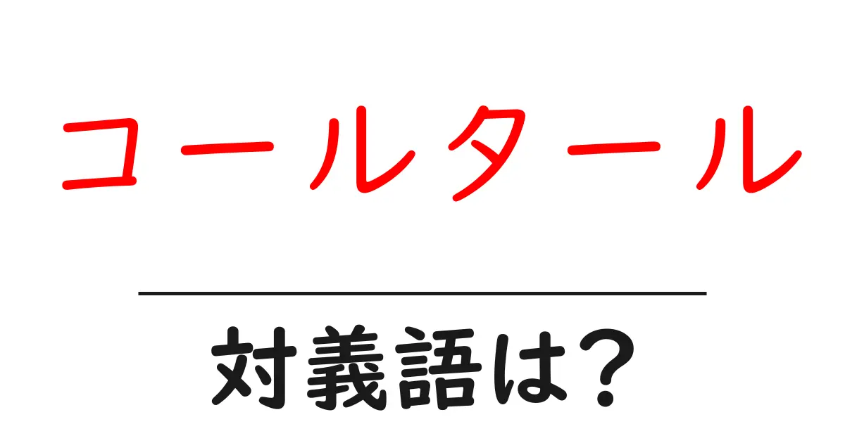 コールタールの対義語・反対語を使用例を交えて分かりやすく解説!