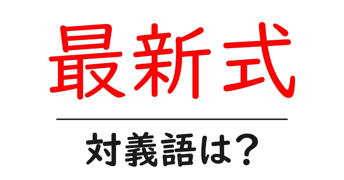 最新式の対義語・反対語を使用例を交えて分かりやすく解説！