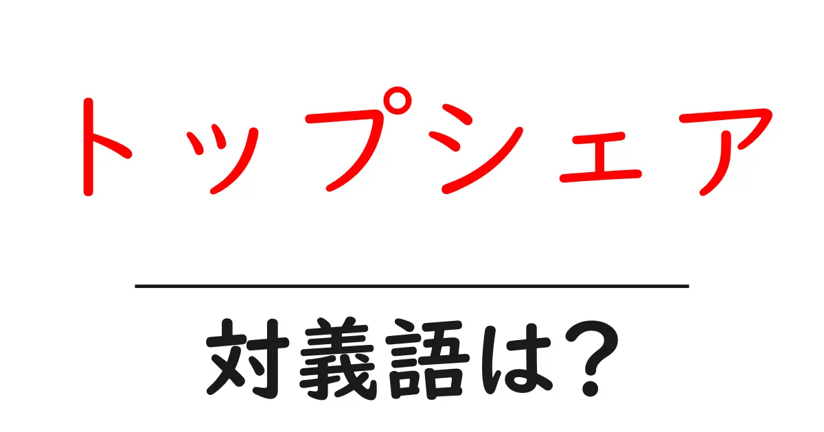 トップシェアの対義語・反対語を使用例を交えて分かりやすく解説!