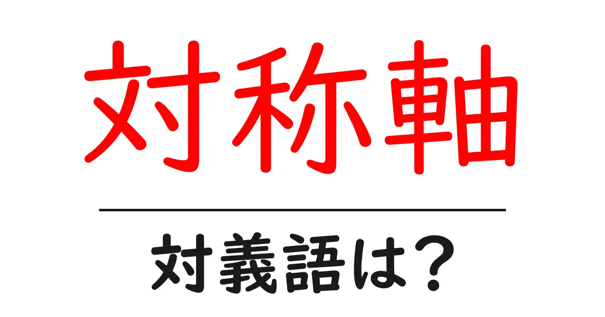 対称軸の対義語・反対語を使用例を交えて分かりやすく解説!