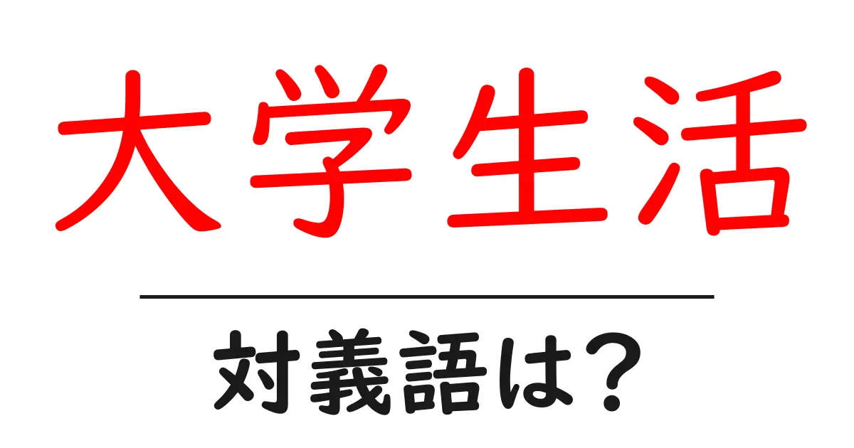大学生活の対義語・反対語を使用例を交えて分かりやすく解説!