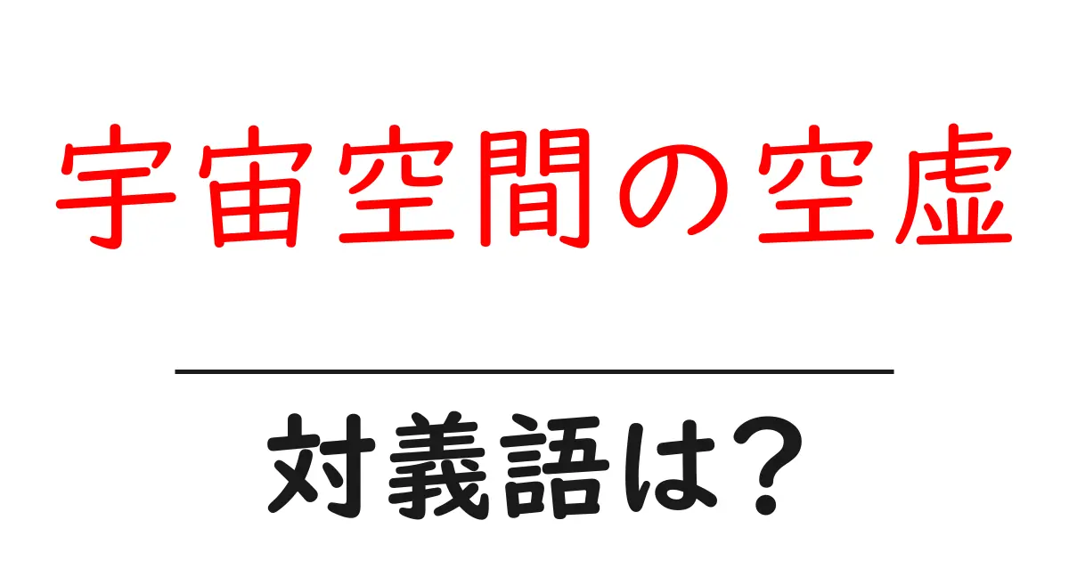 宇宙空間の空虚の対義語・反対語を使用例を交えて分かりやすく解説!